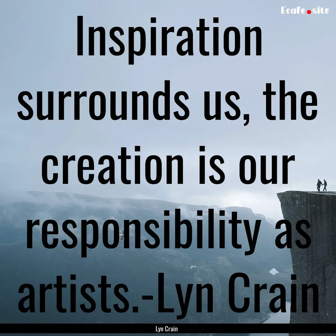 Inspiration surrounds us, the creation is.... : Quote by Lyn Crain