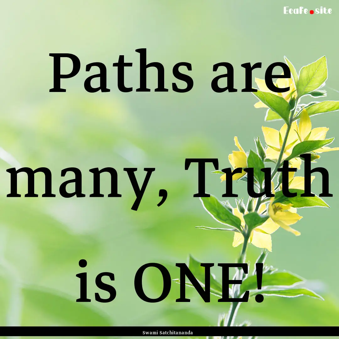 Paths are many, Truth is ONE! : Quote by Swami Satchitananda