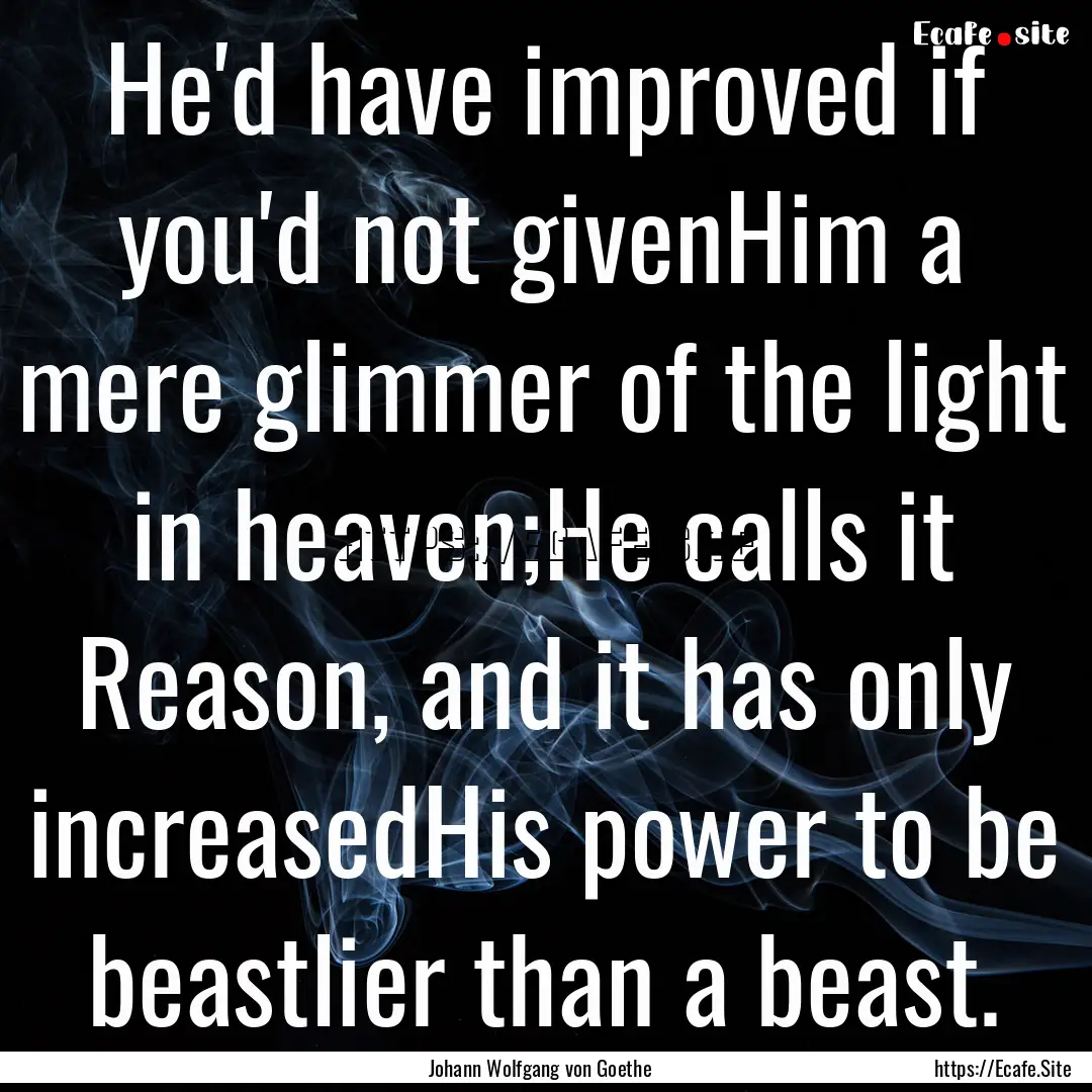 He'd have improved if you'd not givenHim.... : Quote by Johann Wolfgang von Goethe