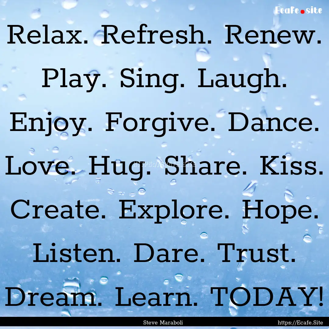 Relax. Refresh. Renew. Play. Sing. Laugh..... : Quote by Steve Maraboli