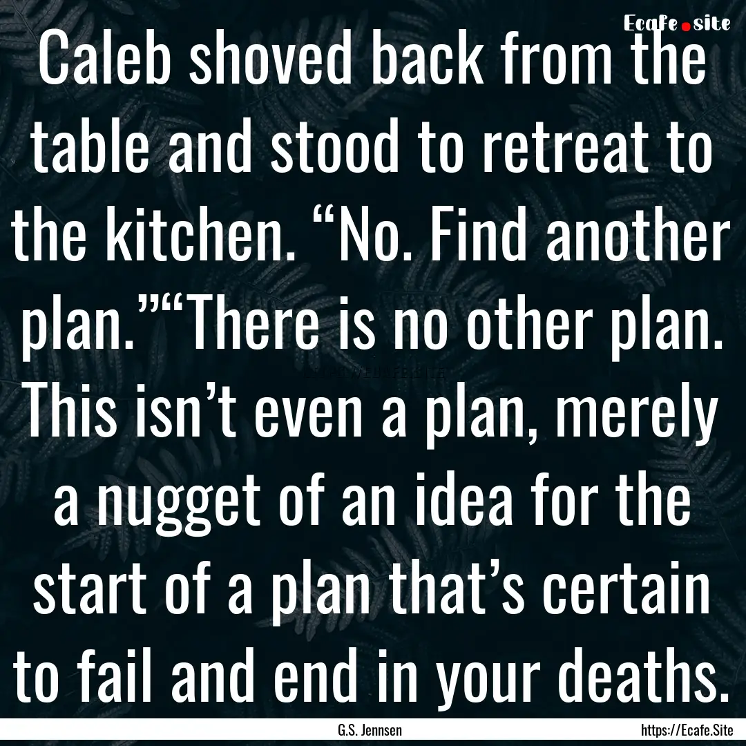 Caleb shoved back from the table and stood.... : Quote by G.S. Jennsen