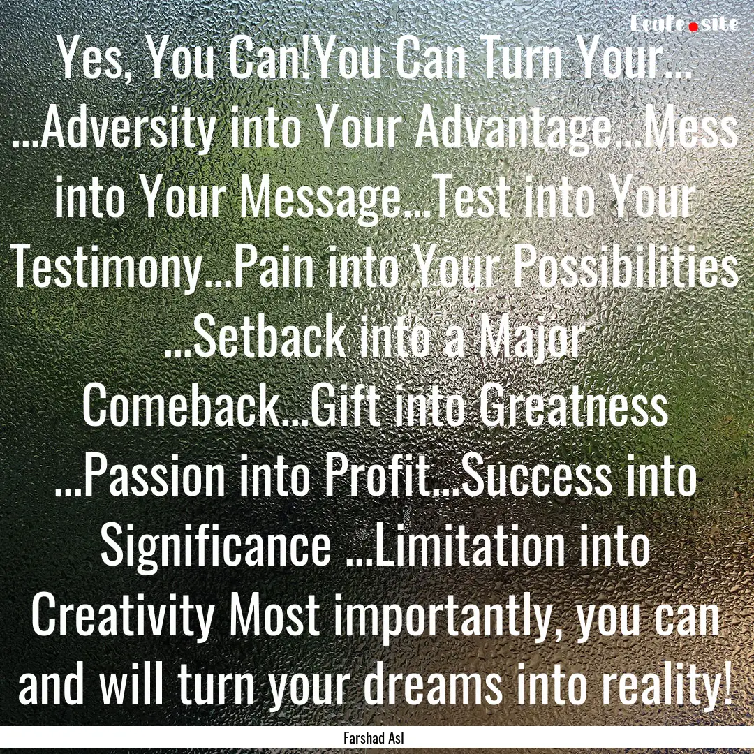 Yes, You Can!You Can Turn Your... ...Adversity.... : Quote by Farshad Asl