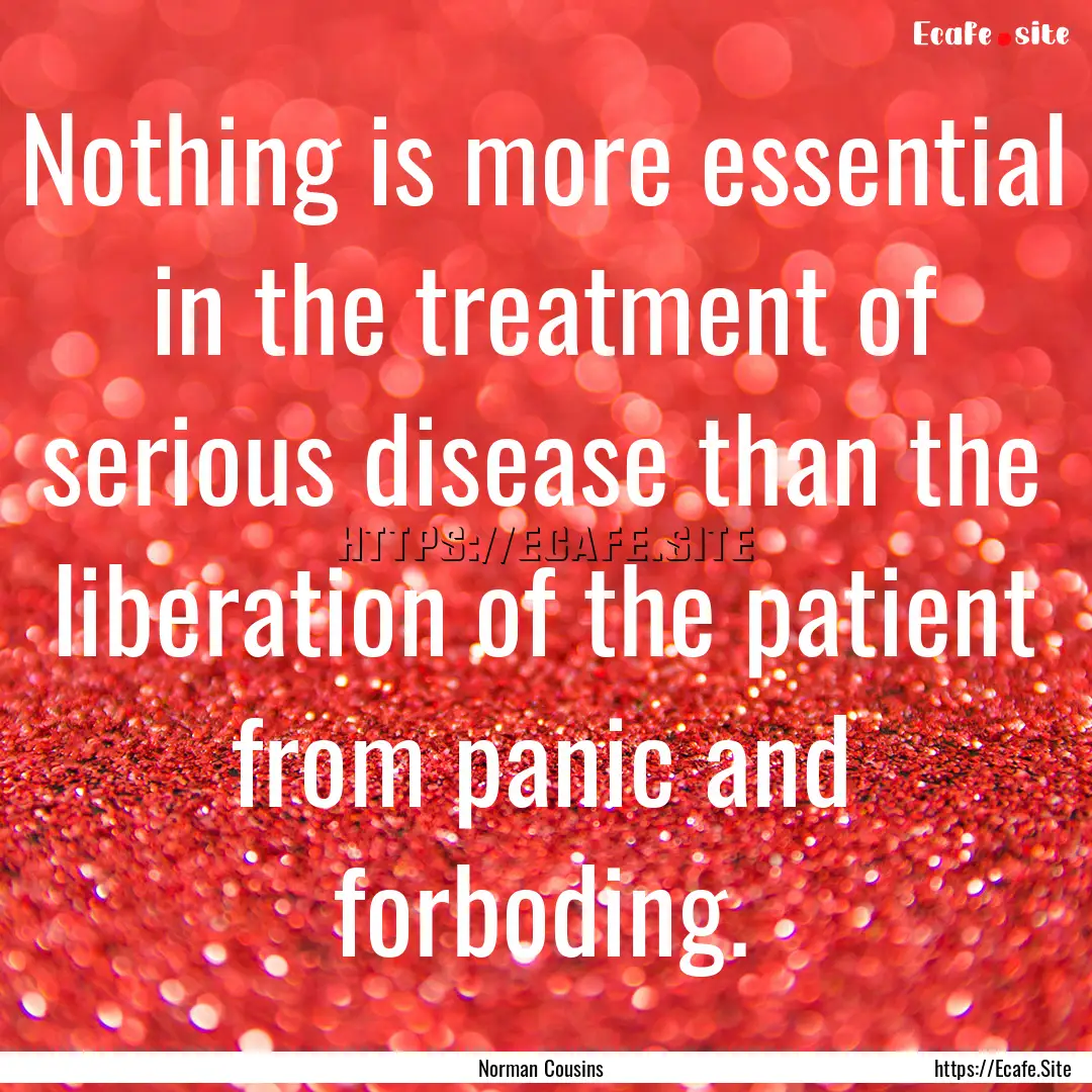 Nothing is more essential in the treatment.... : Quote by Norman Cousins