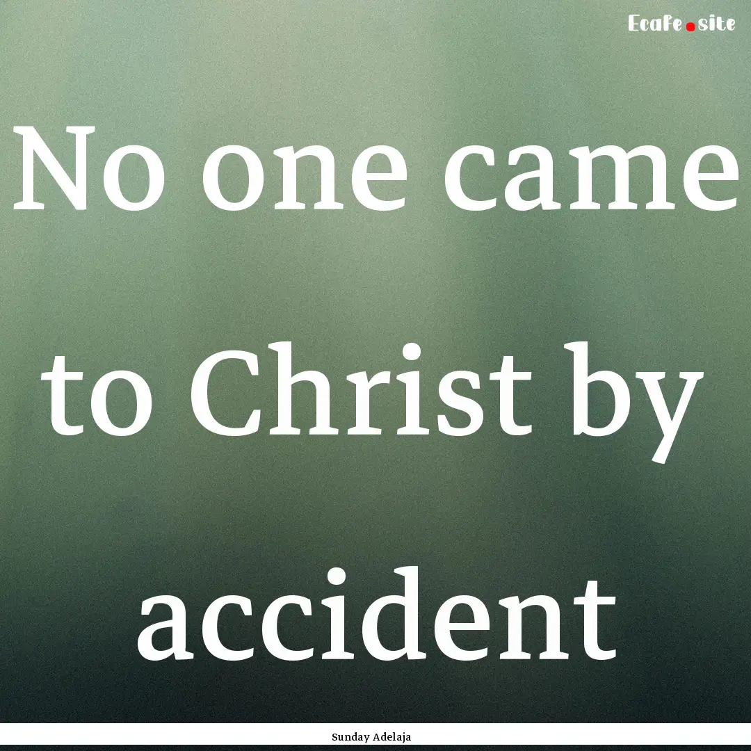 No one came to Christ by accident : Quote by Sunday Adelaja