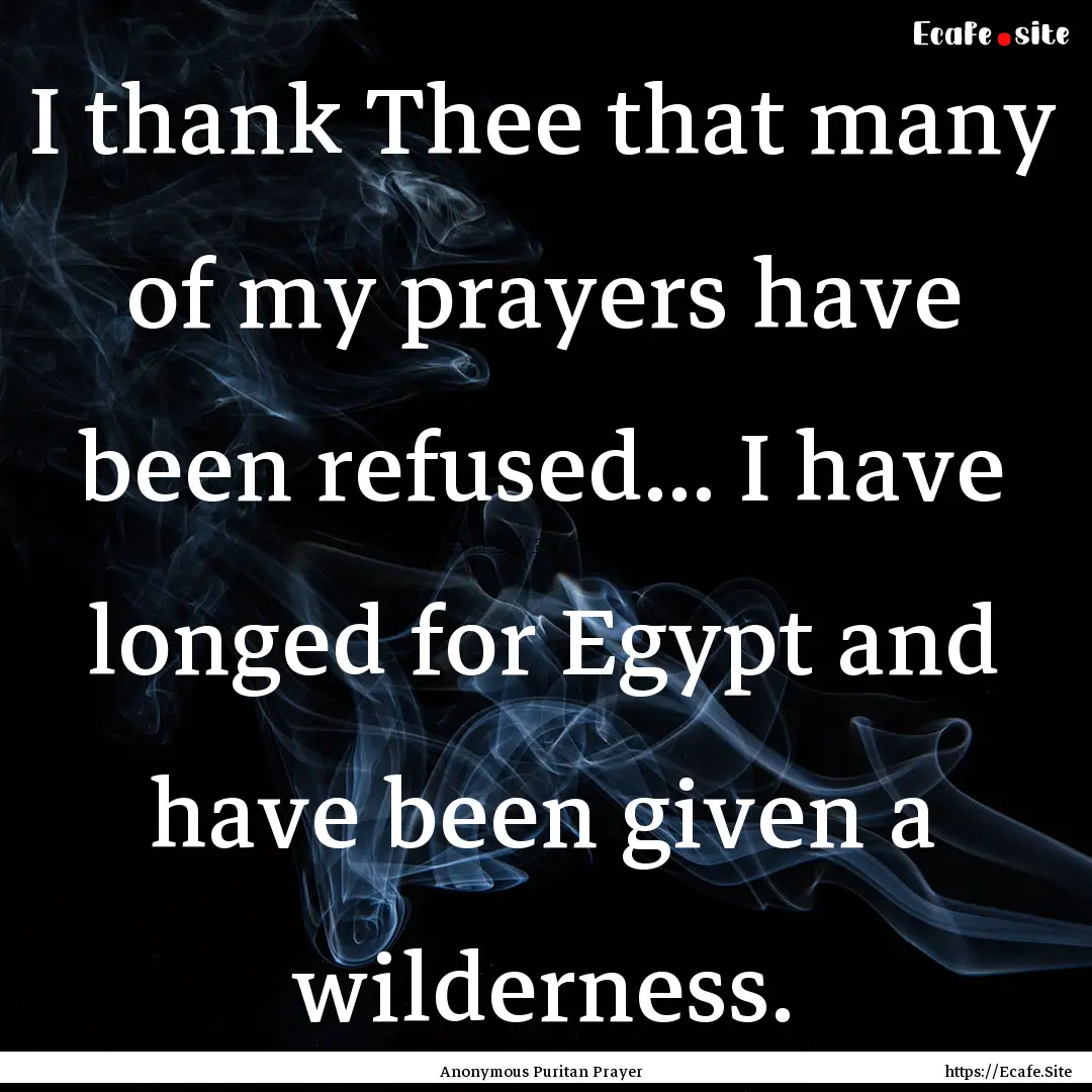 I thank Thee that many of my prayers have.... : Quote by Anonymous Puritan Prayer