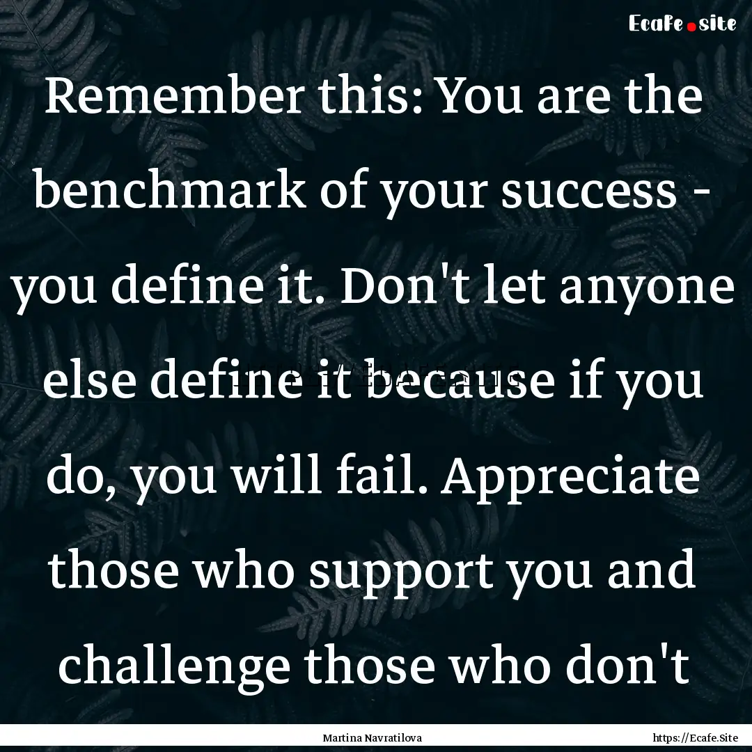 Remember this: You are the benchmark of your.... : Quote by Martina Navratilova