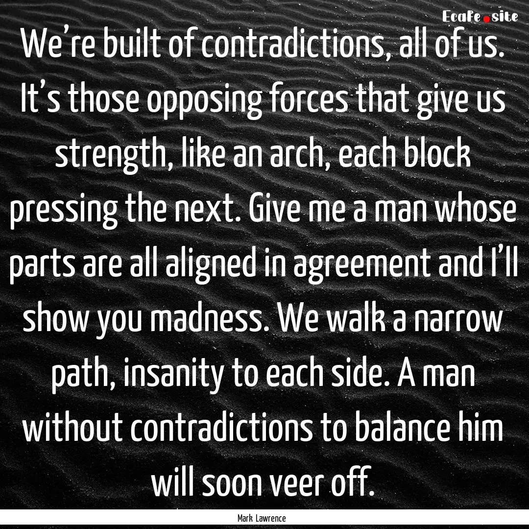 We’re built of contradictions, all of us..... : Quote by Mark Lawrence