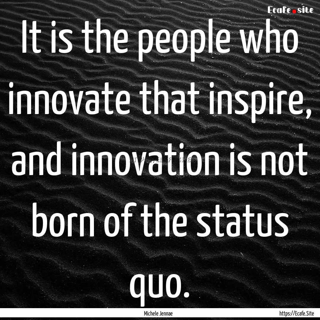 It is the people who innovate that inspire,.... : Quote by Michele Jennae