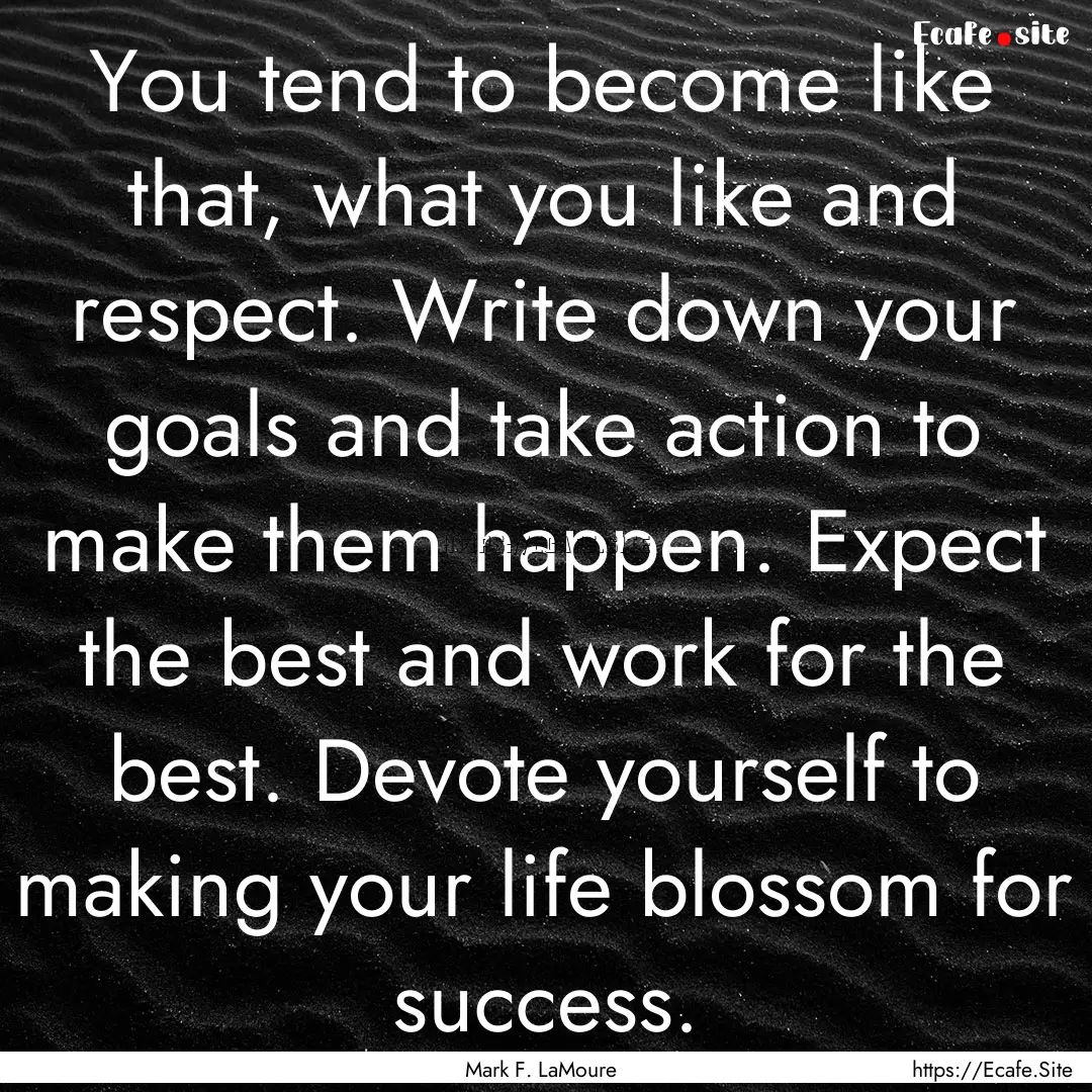 You tend to become like that, what you like.... : Quote by Mark F. LaMoure