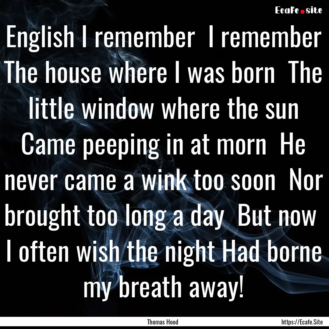 English I remember I remember The house.... : Quote by Thomas Hood