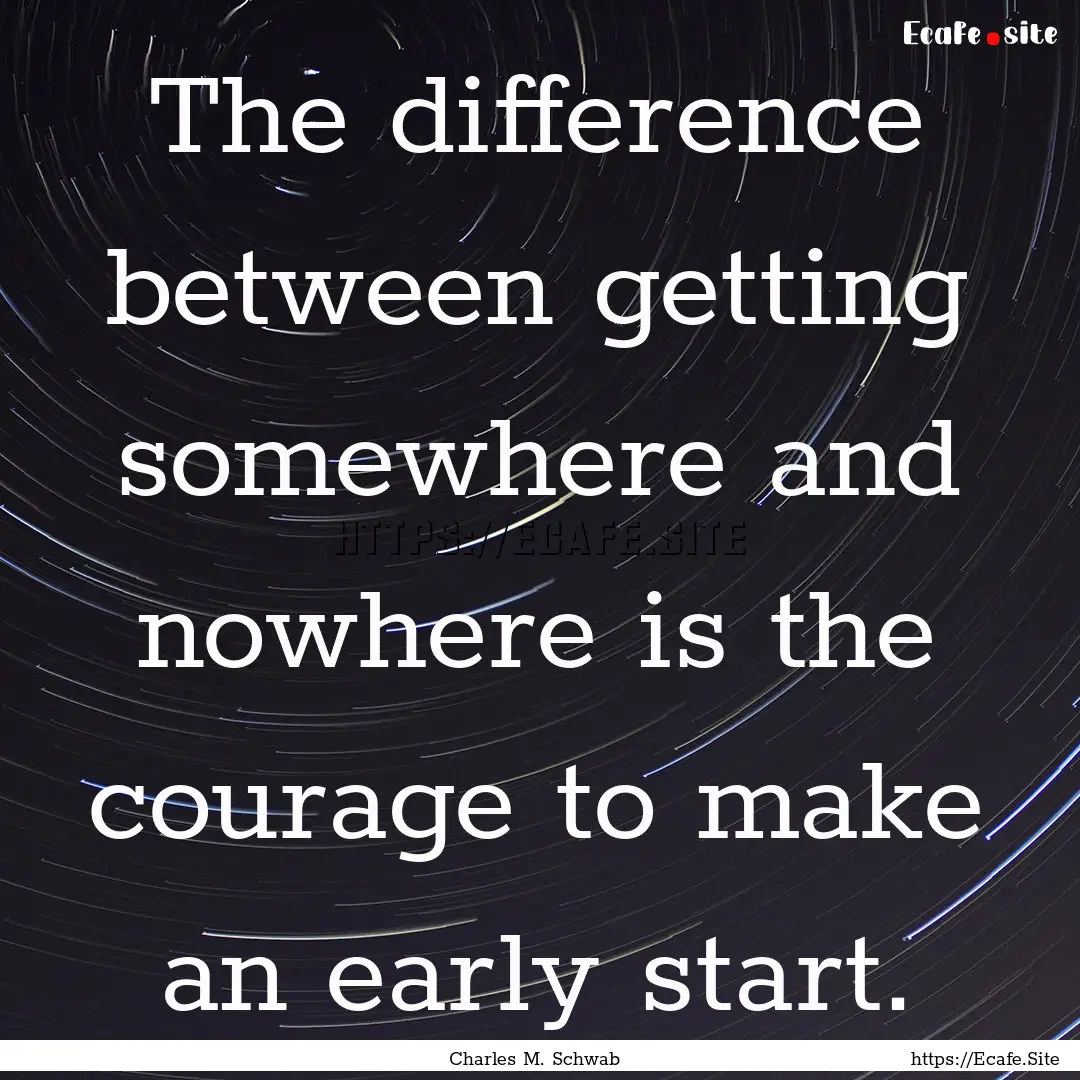 The difference between getting somewhere.... : Quote by Charles M. Schwab