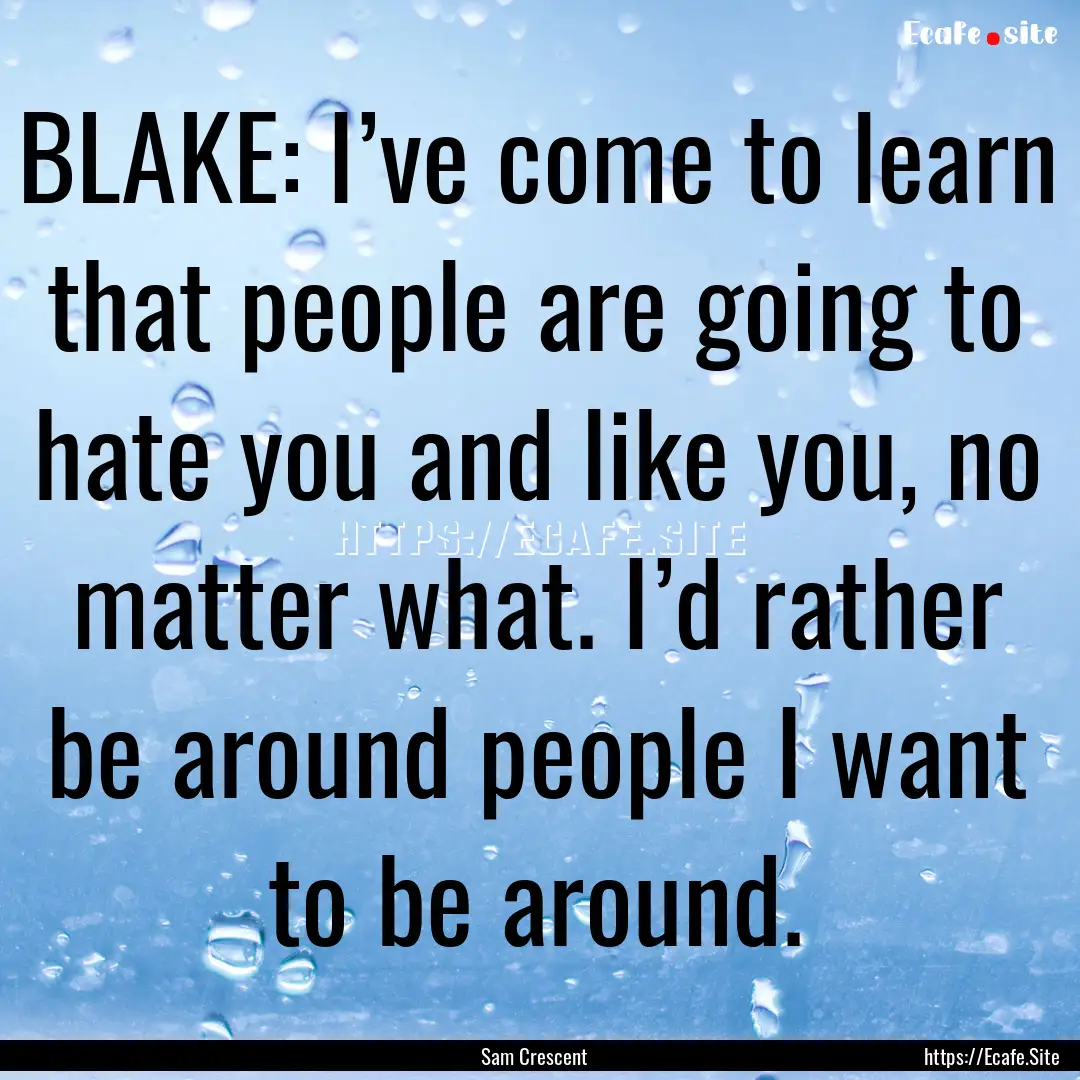 BLAKE: I’ve come to learn that people are.... : Quote by Sam Crescent