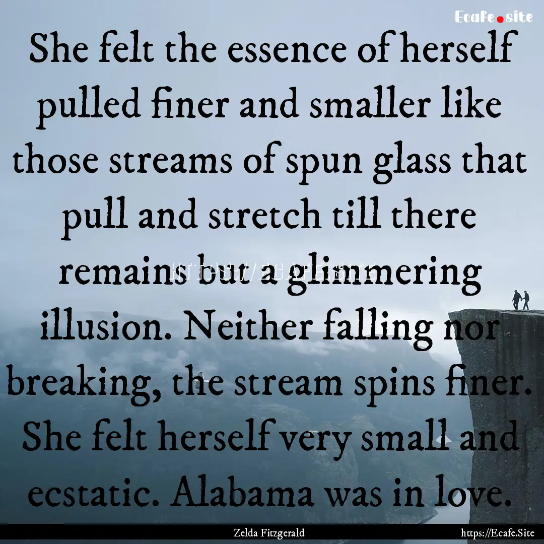 She felt the essence of herself pulled finer.... : Quote by Zelda Fitzgerald