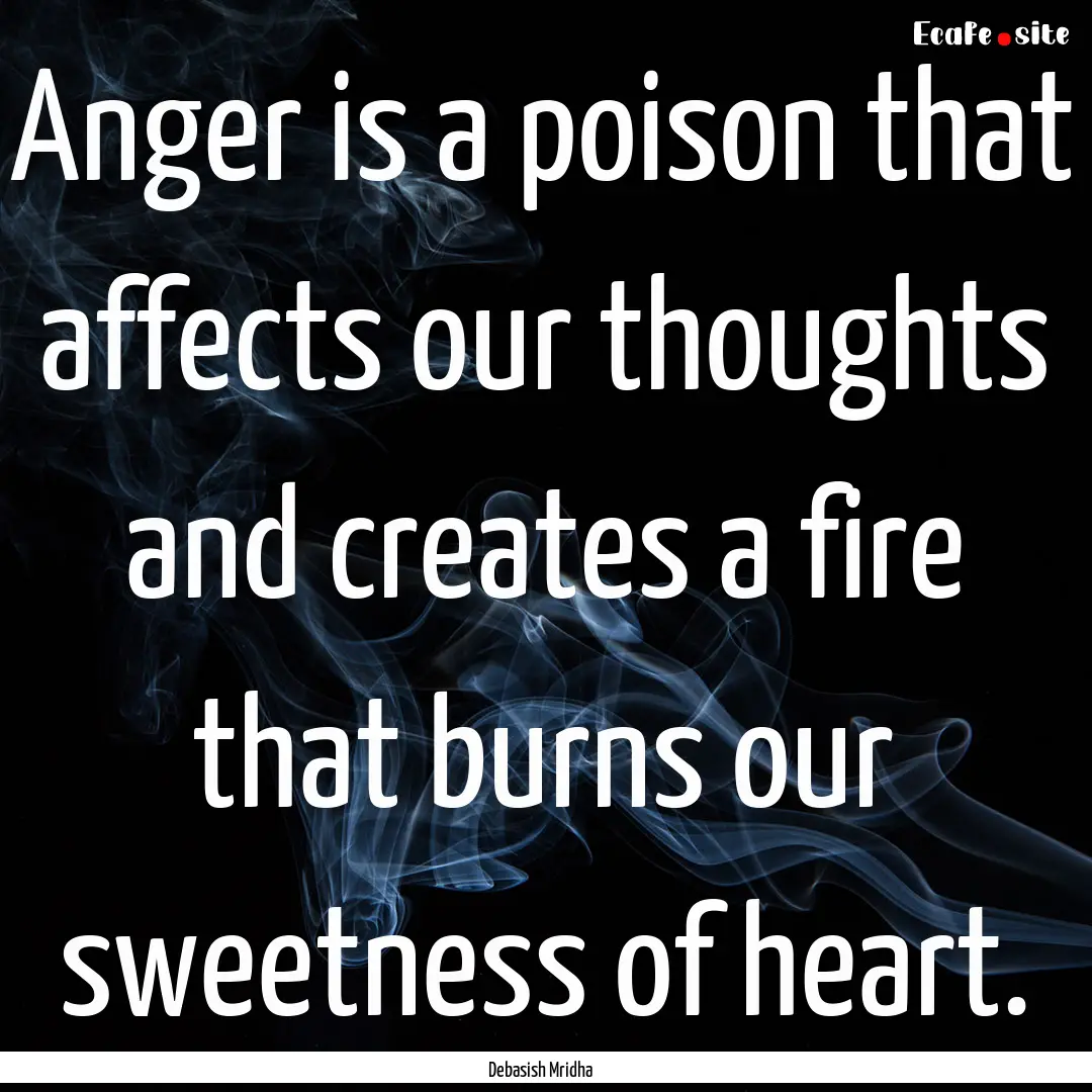 Anger is a poison that affects our thoughts.... : Quote by Debasish Mridha