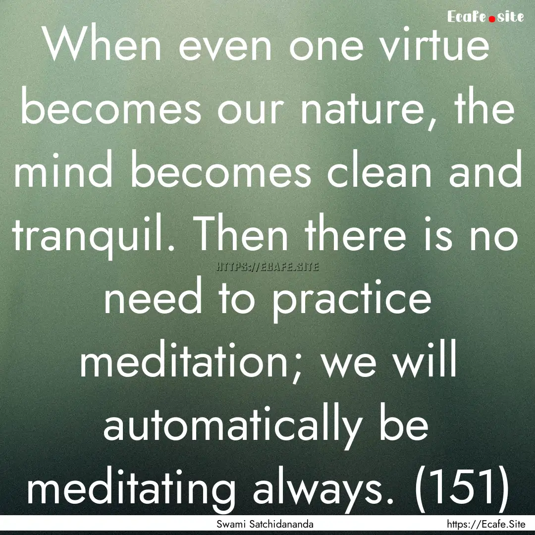 When even one virtue becomes our nature,.... : Quote by Swami Satchidananda