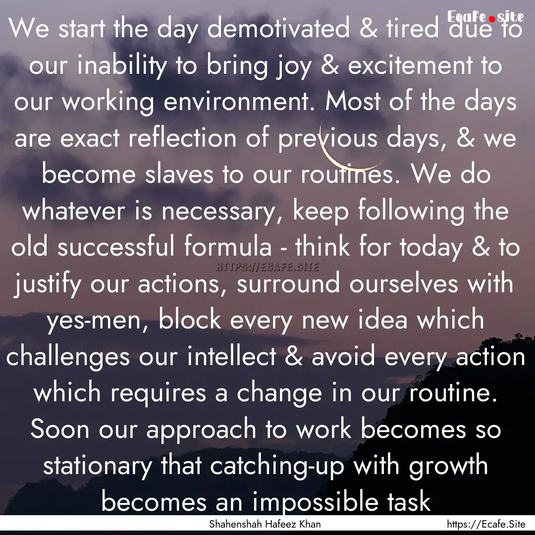 We start the day demotivated & tired due.... : Quote by Shahenshah Hafeez Khan