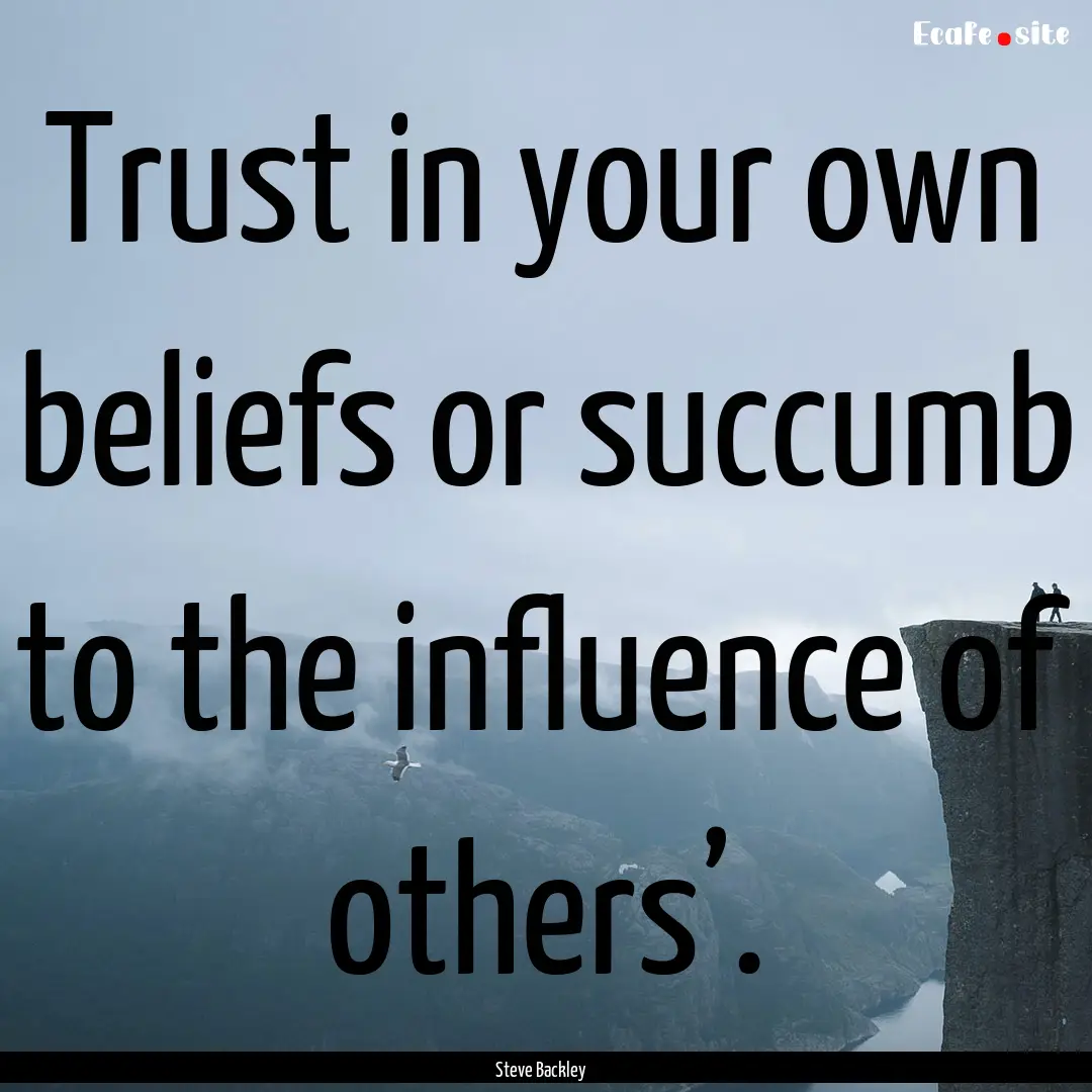 Trust in your own beliefs or succumb to the.... : Quote by Steve Backley