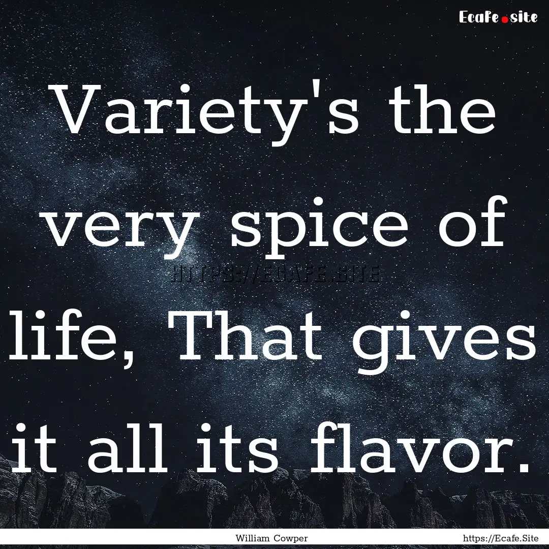 Variety's the very spice of life, That gives.... : Quote by William Cowper