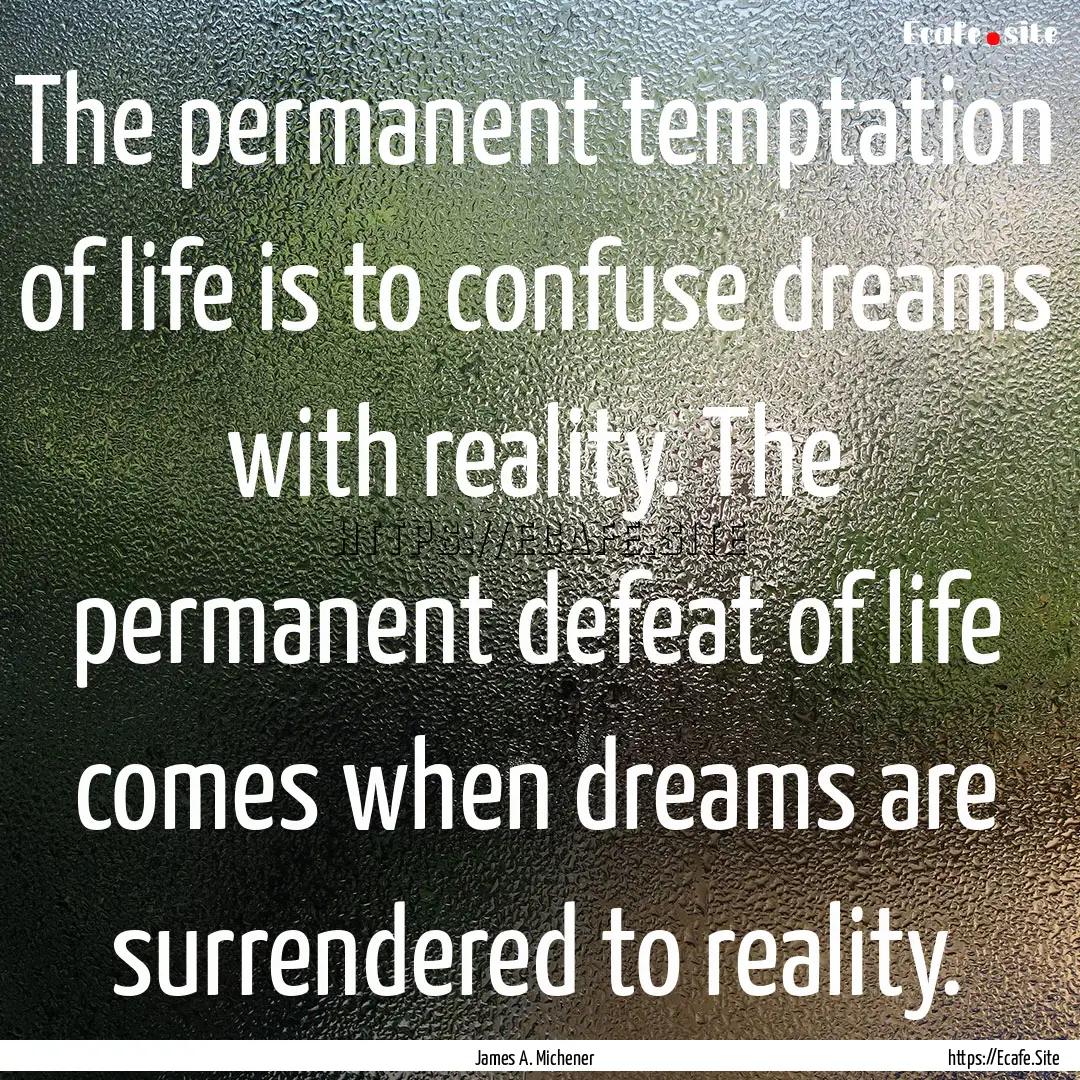 The permanent temptation of life is to confuse.... : Quote by James A. Michener