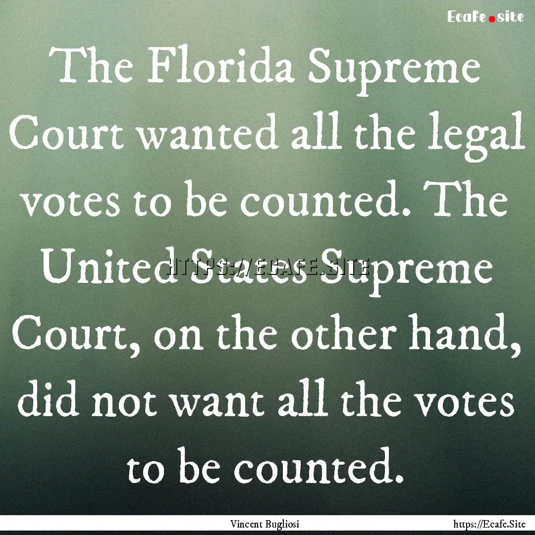 The Florida Supreme Court wanted all the.... : Quote by Vincent Bugliosi