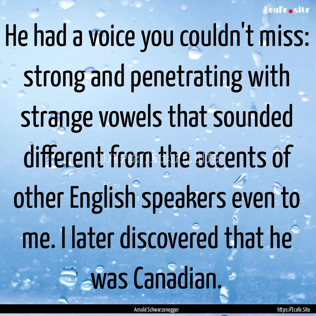 He had a voice you couldn't miss: strong.... : Quote by Arnold Schwarzenegger