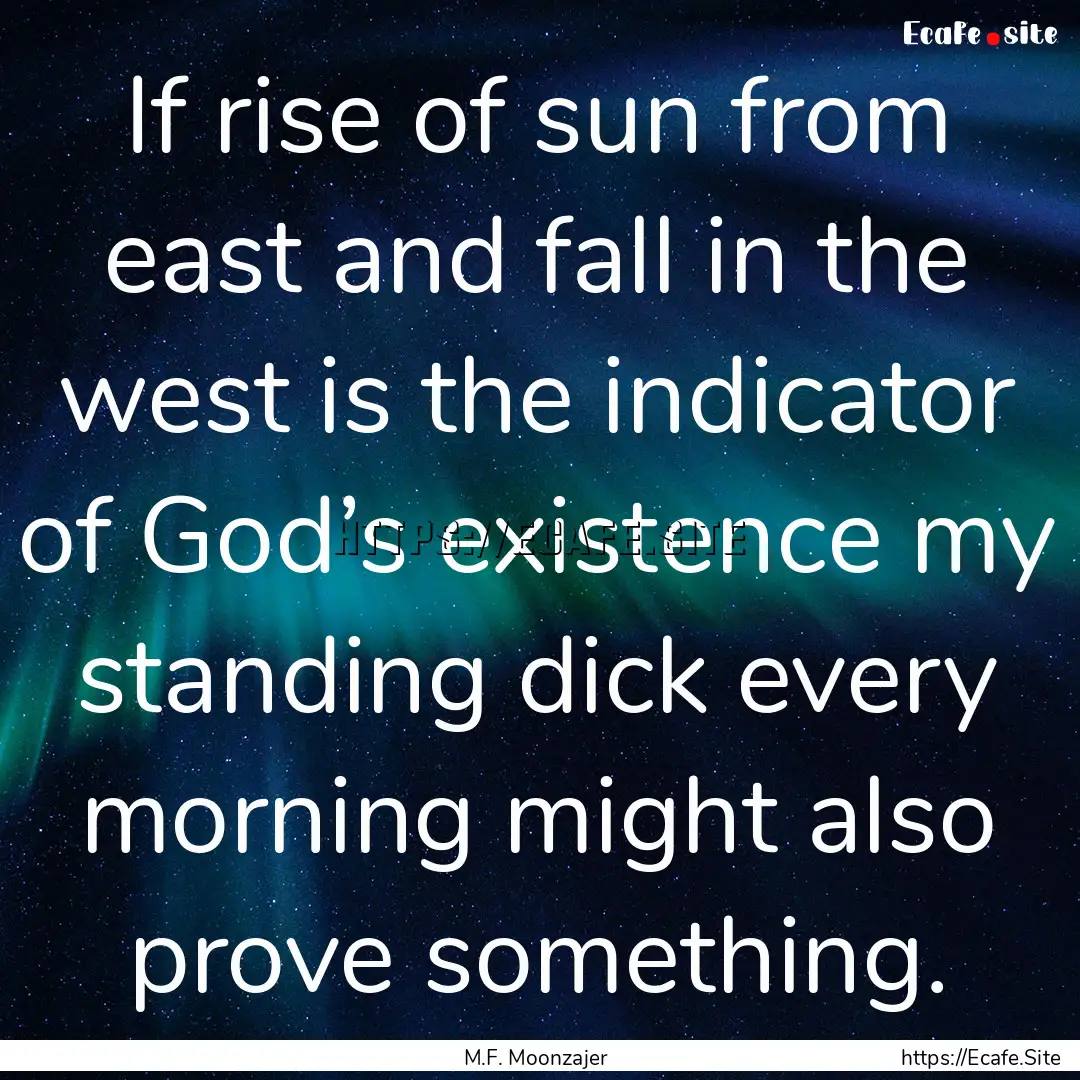 If rise of sun from east and fall in the.... : Quote by M.F. Moonzajer