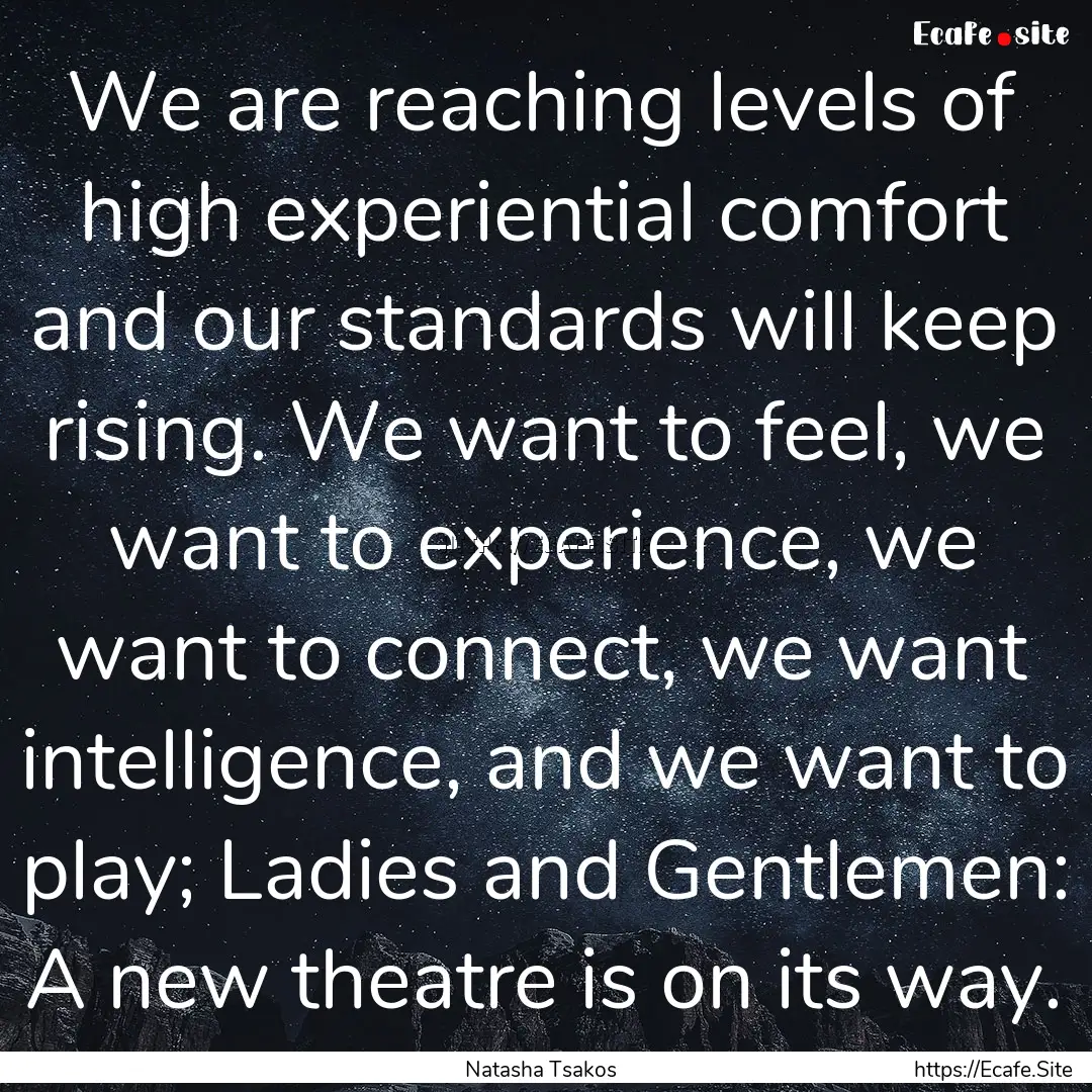 We are reaching levels of high experiential.... : Quote by Natasha Tsakos