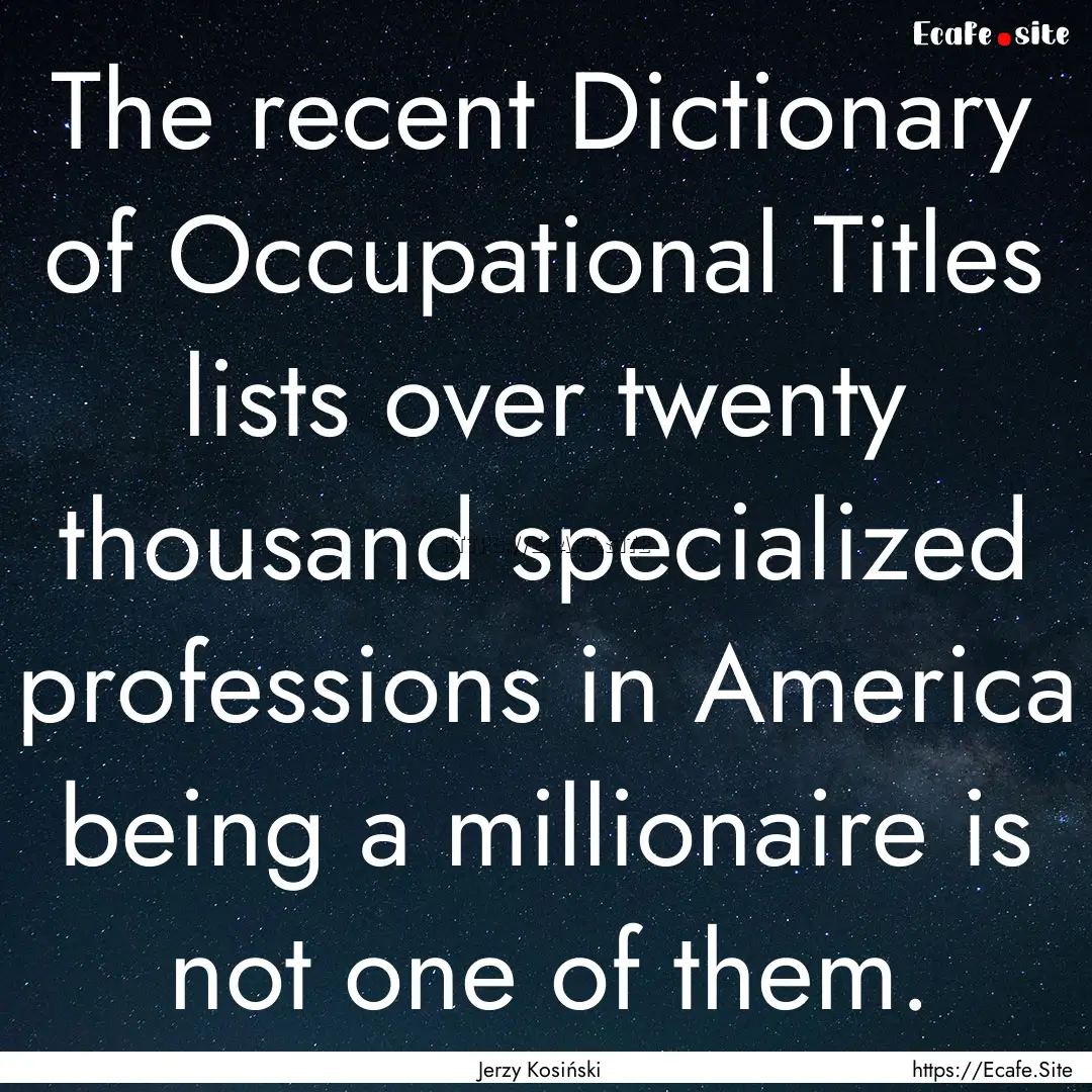 The recent Dictionary of Occupational Titles.... : Quote by Jerzy Kosiński