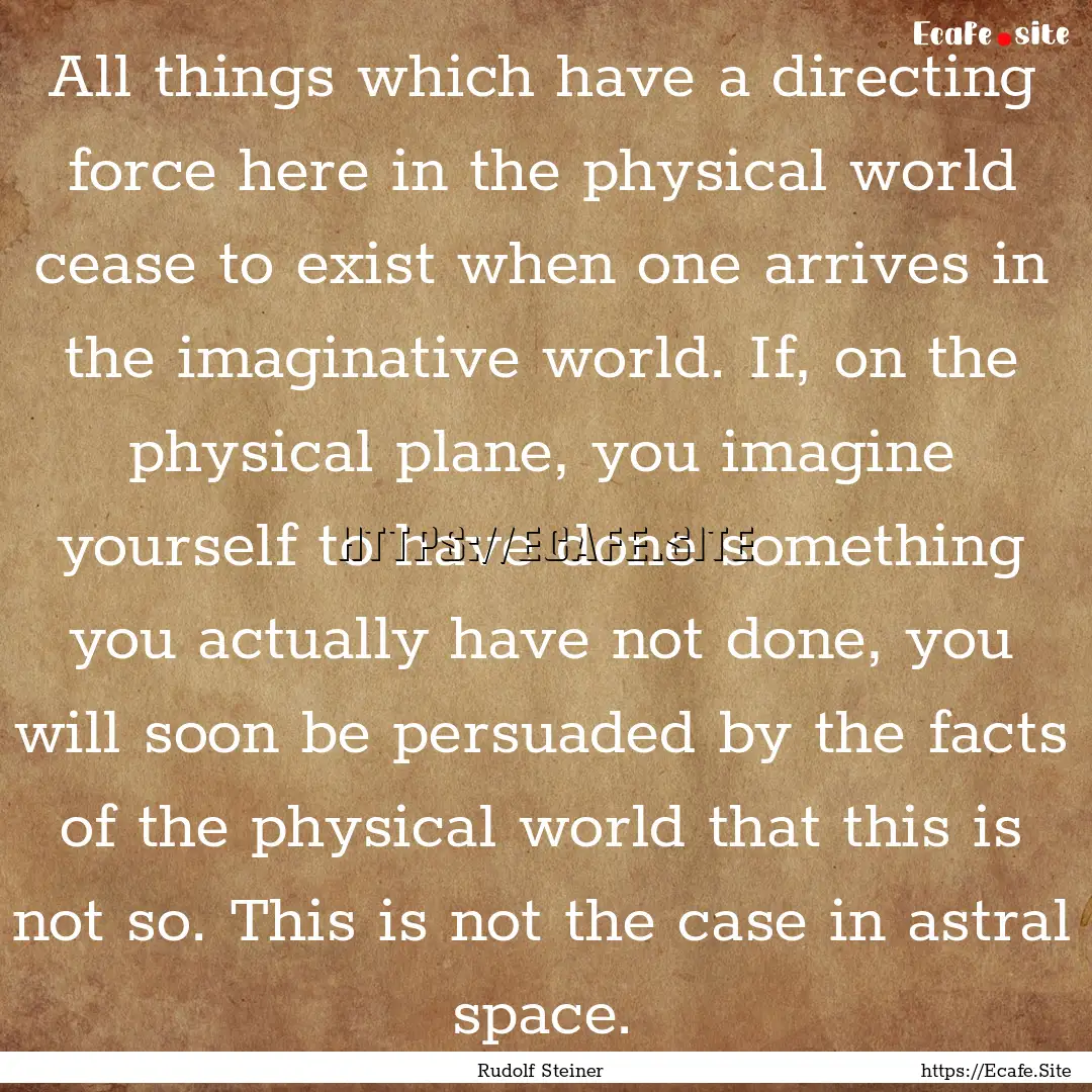 All things which have a directing force here.... : Quote by Rudolf Steiner