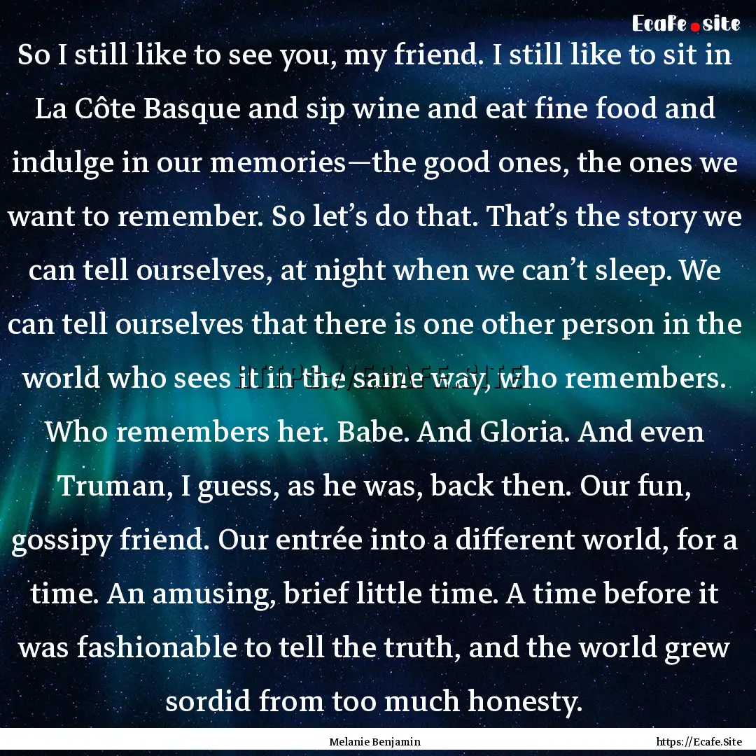 So I still like to see you, my friend. I.... : Quote by Melanie Benjamin