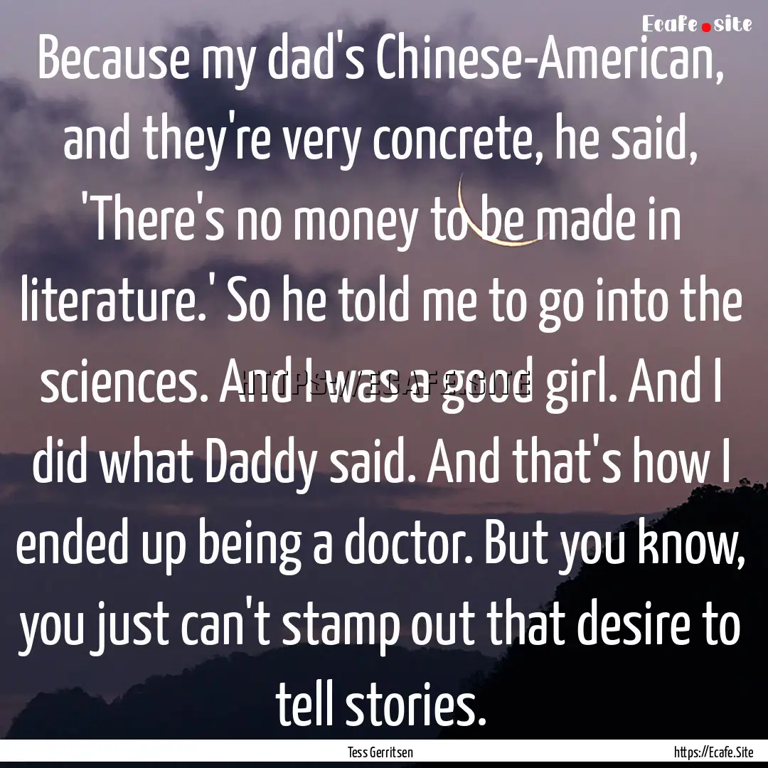 Because my dad's Chinese-American, and they're.... : Quote by Tess Gerritsen