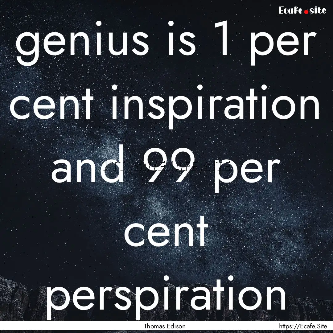 genius is 1 per cent inspiration and 99 per.... : Quote by Thomas Edison