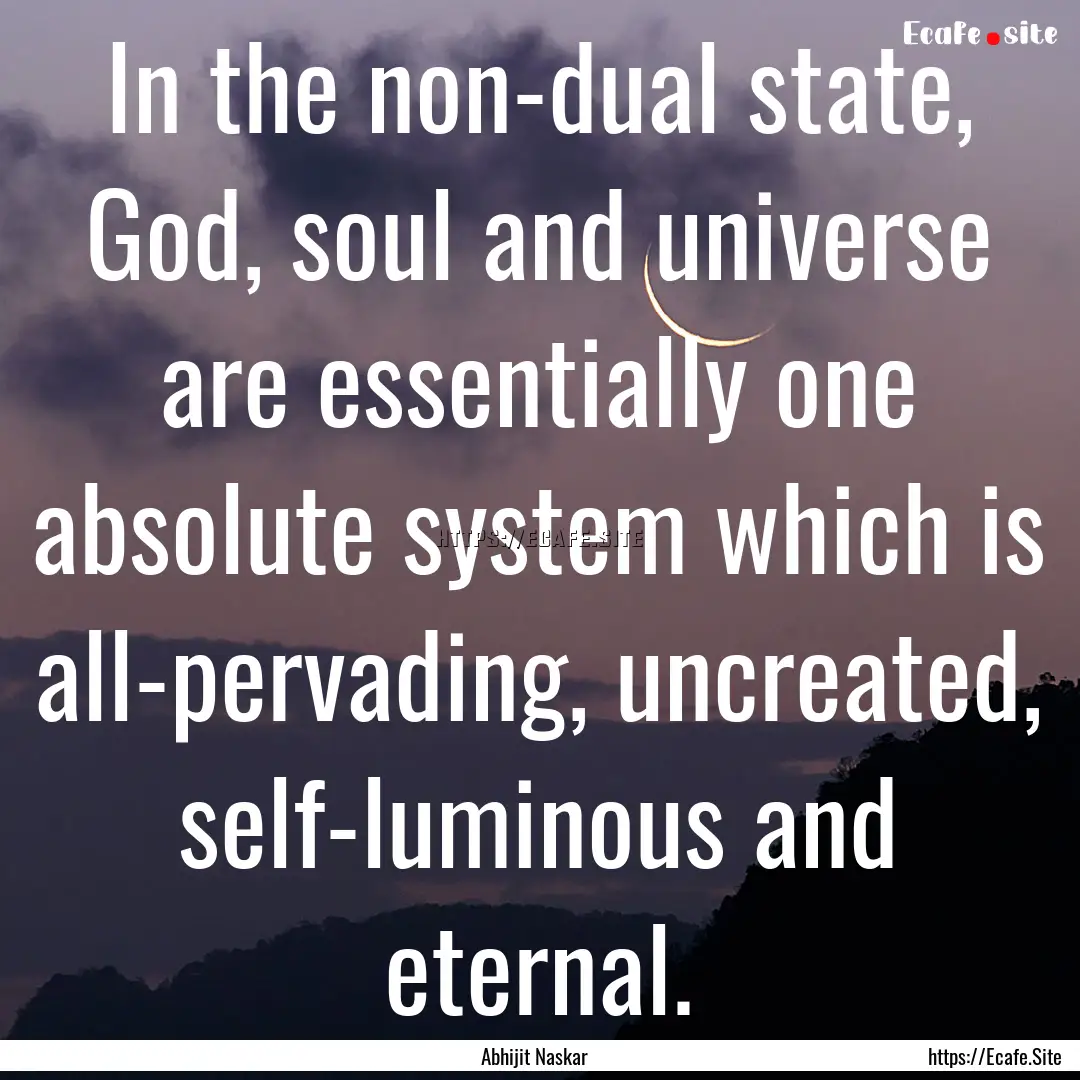 In the non-dual state, God, soul and universe.... : Quote by Abhijit Naskar