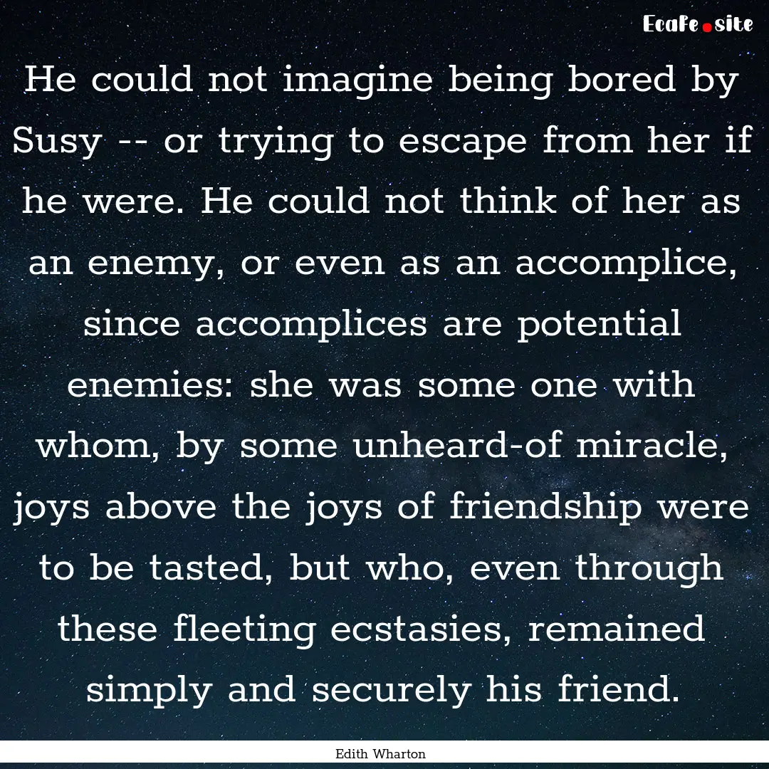 He could not imagine being bored by Susy.... : Quote by Edith Wharton