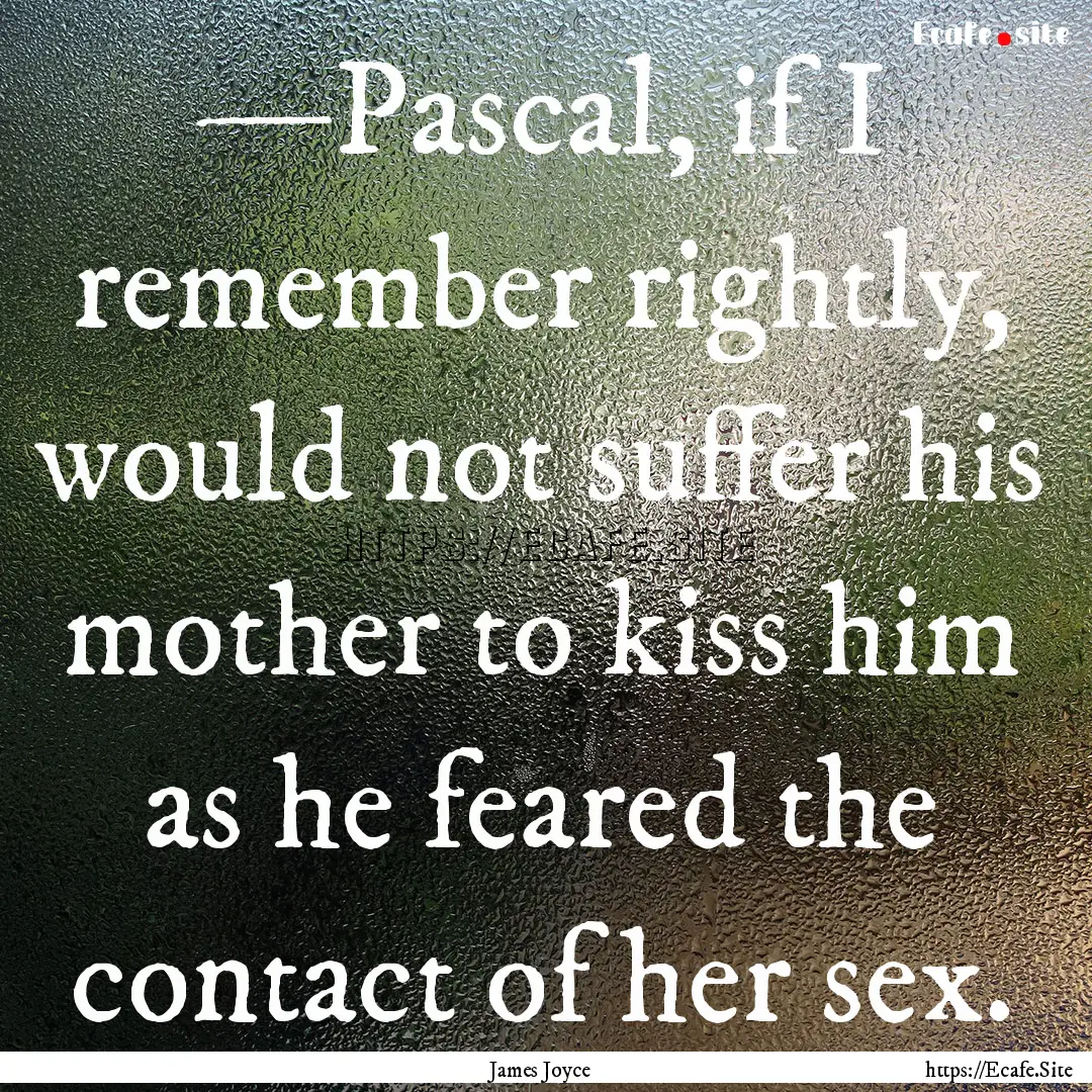 —Pascal, if I remember rightly, would not.... : Quote by James Joyce