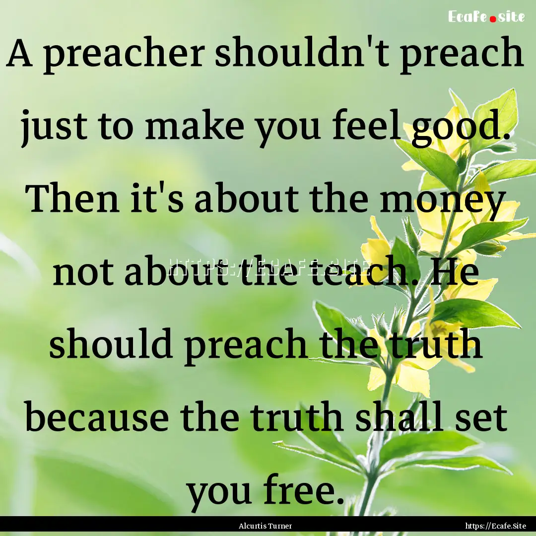 A preacher shouldn't preach just to make.... : Quote by Alcurtis Turner