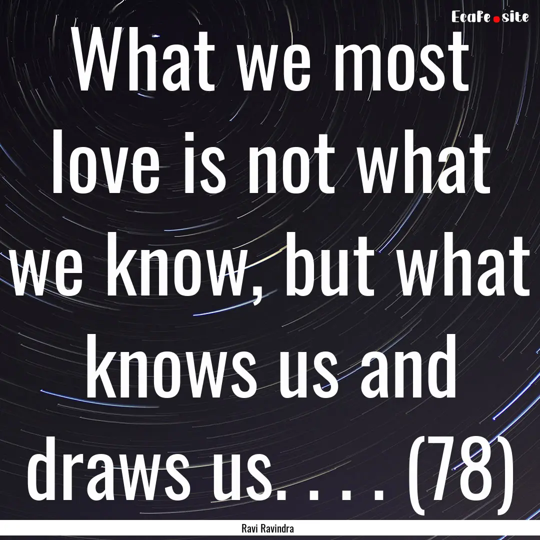 What we most love is not what we know, but.... : Quote by Ravi Ravindra