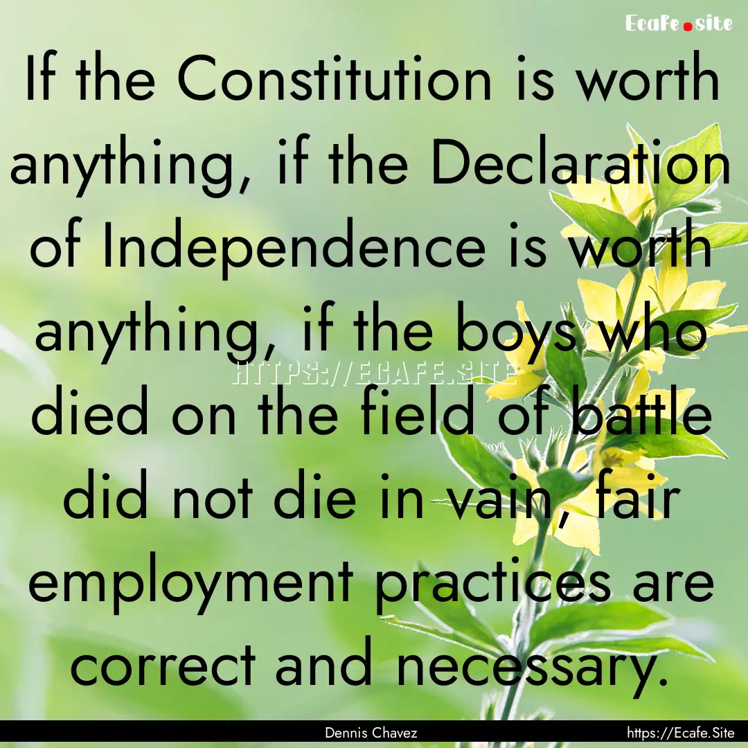 If the Constitution is worth anything, if.... : Quote by Dennis Chavez