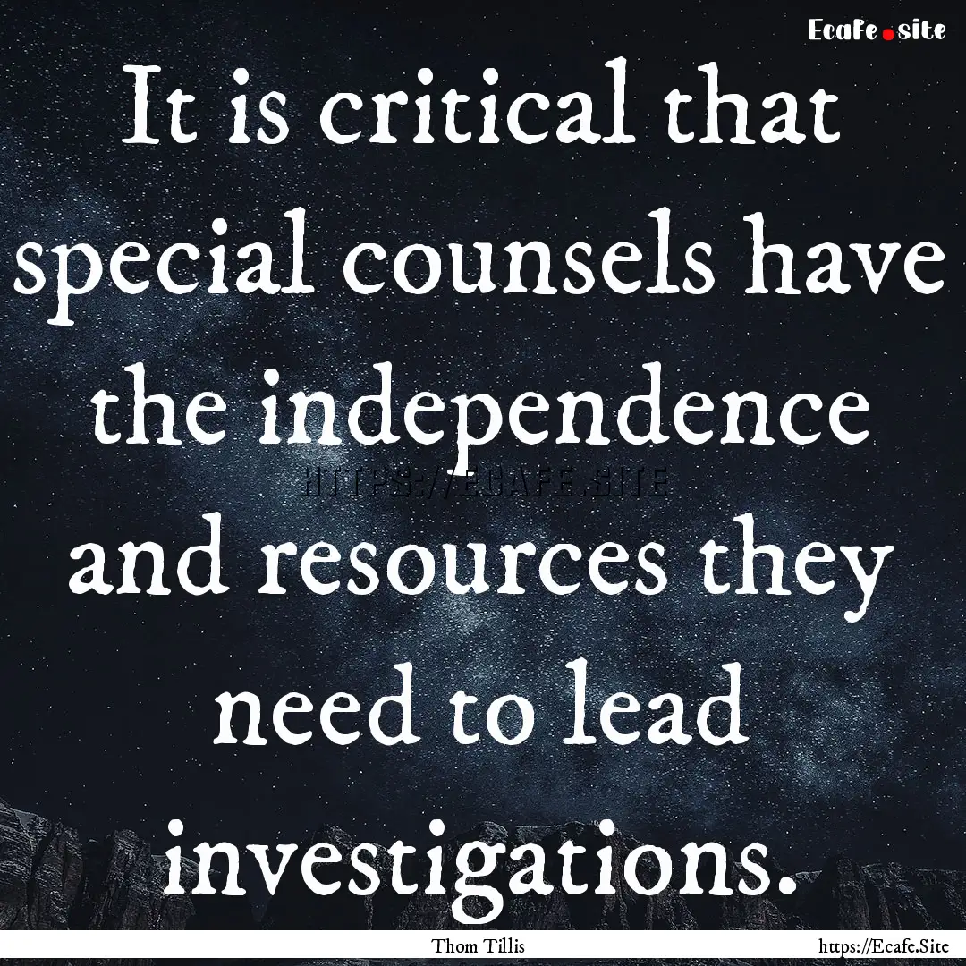 It is critical that special counsels have.... : Quote by Thom Tillis