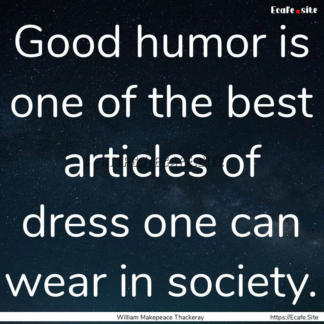 Good humor is one of the best articles of.... : Quote by William Makepeace Thackeray