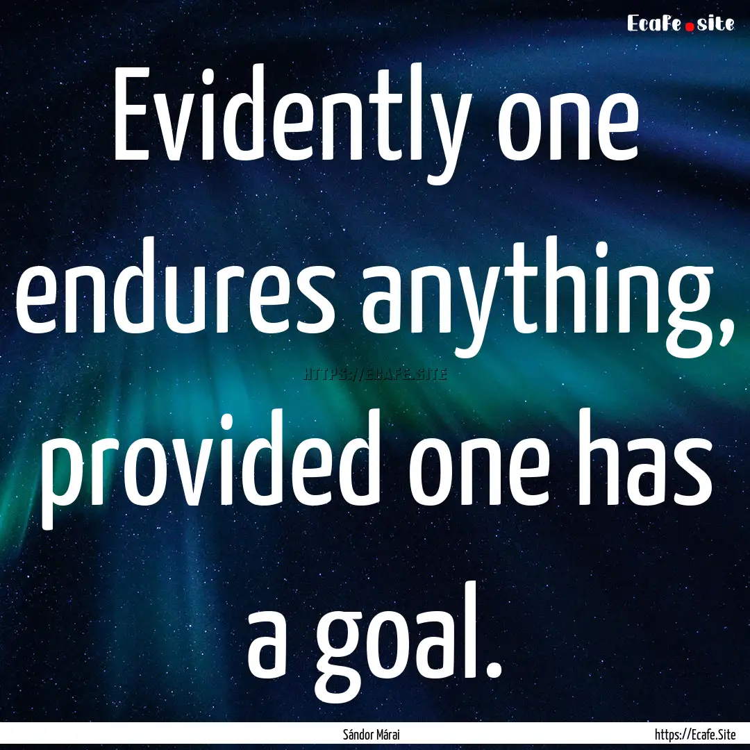 Evidently one endures anything, provided.... : Quote by Sándor Márai