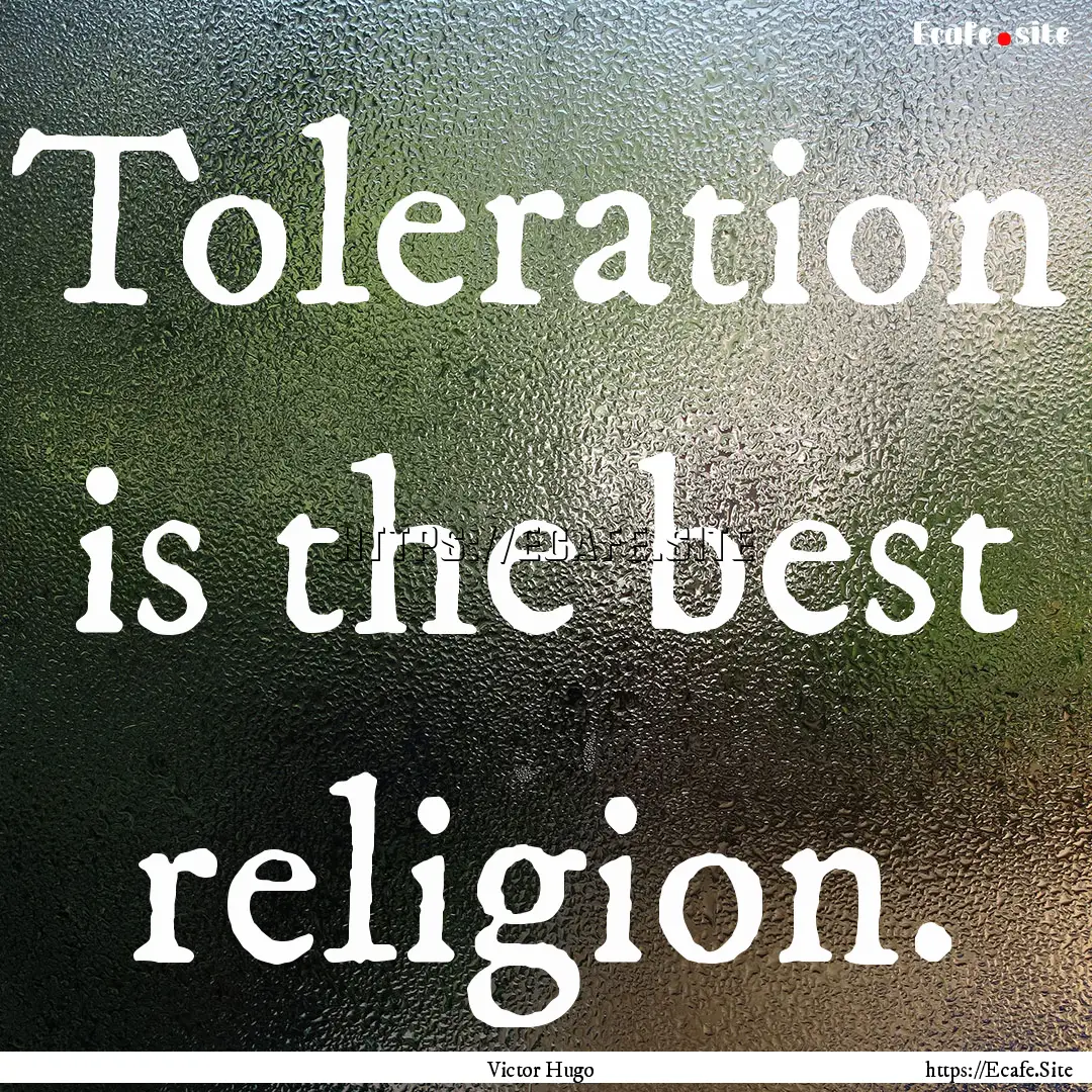 Toleration is the best religion. : Quote by Victor Hugo