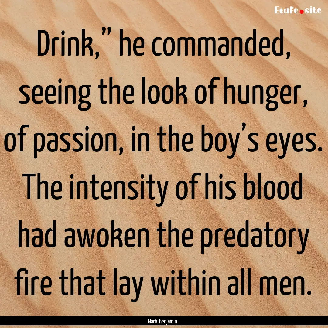 Drink,” he commanded, seeing the look of.... : Quote by Mark Benjamin