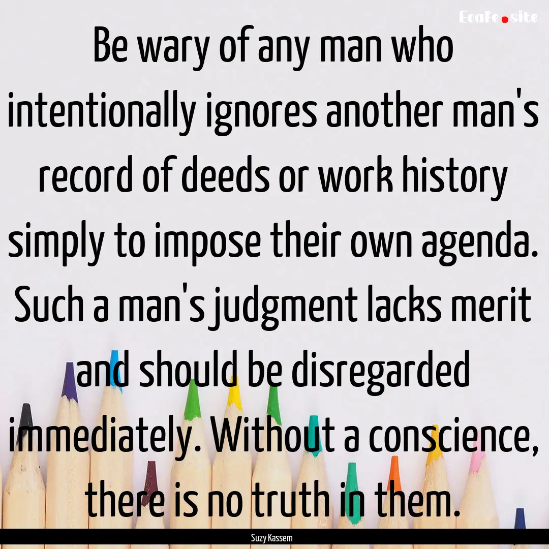 Be wary of any man who intentionally ignores.... : Quote by Suzy Kassem