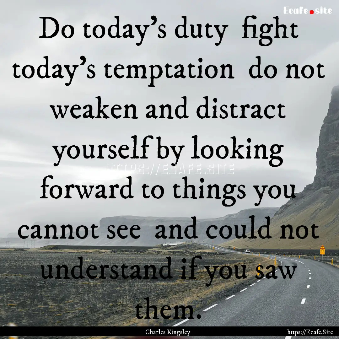 Do today's duty fight today's temptation.... : Quote by Charles Kingsley