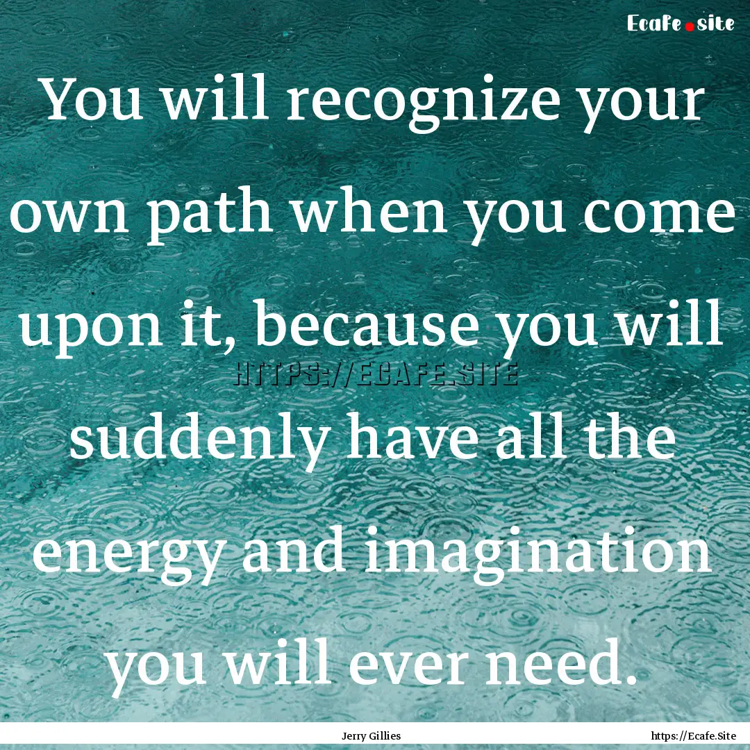 You will recognize your own path when you.... : Quote by Jerry Gillies