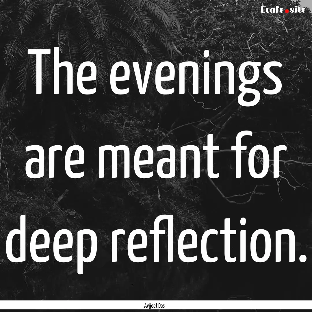 The evenings are meant for deep reflection..... : Quote by Avijeet Das