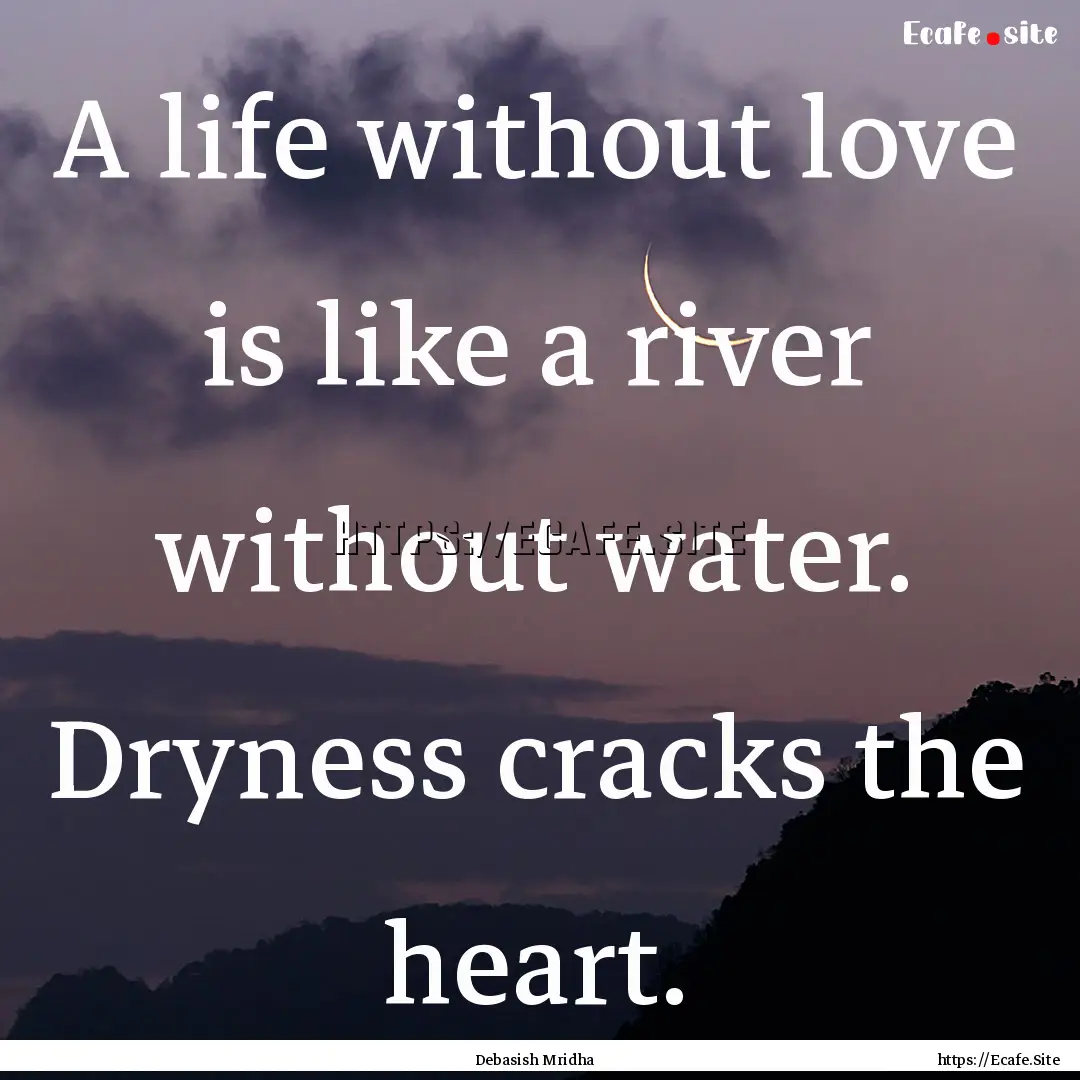 A life without love is like a river without.... : Quote by Debasish Mridha