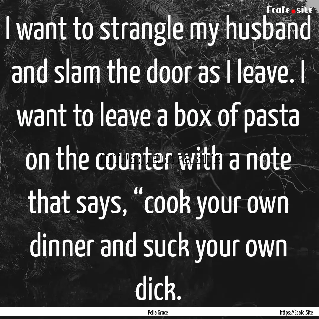 I want to strangle my husband and slam the.... : Quote by Pella Grace