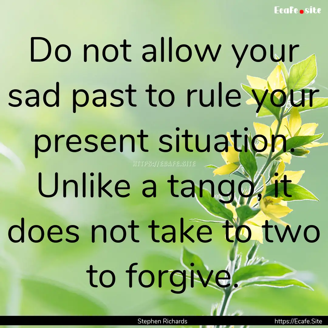 Do not allow your sad past to rule your present.... : Quote by Stephen Richards